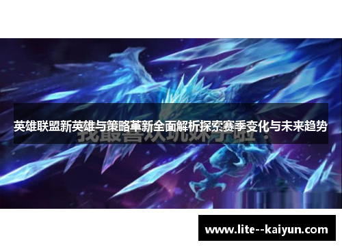 英雄联盟新英雄与策略革新全面解析探索赛季变化与未来趋势 英雄联盟新英雄与策略革新全面解析探索赛季变化与未来趋势