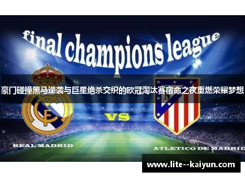 豪门碰撞黑马逆袭与巨星绝杀交织的欧冠淘汰赛宿命之夜重燃荣耀梦想