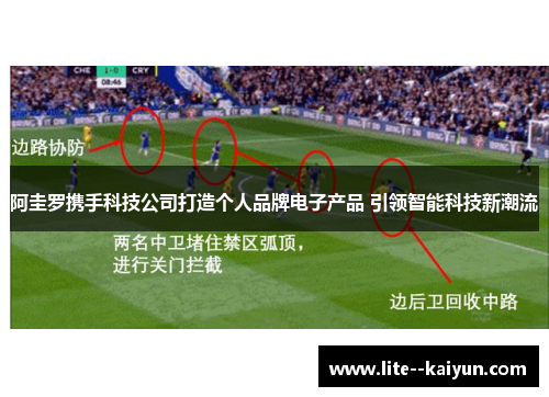 阿圭罗携手科技公司打造个人品牌电子产品 引领智能科技新潮流