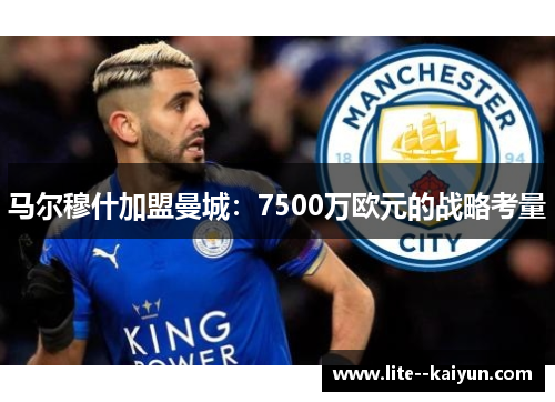 马尔穆什加盟曼城：7500万欧元的战略考量